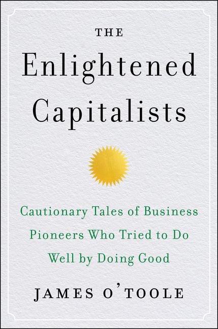 Book cover image: The Enlightened Capitalists: Cautionary Tales of Business Pioneers Who Tried to Do Well by Doing Good