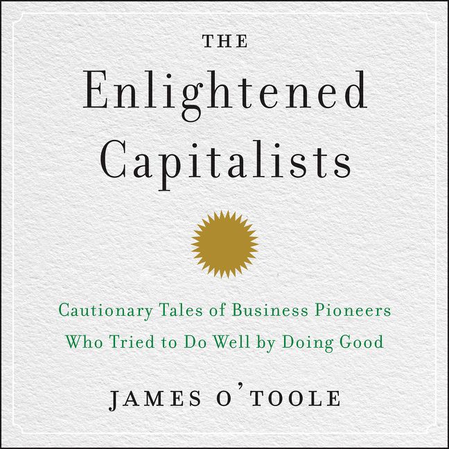 Book cover image: The Enlightened Capitalists: Cautionary Tales of Business Pioneers Who Tried to Do Well by Doing Good