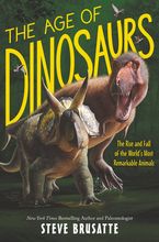 The Age of Dinosaurs: The Rise and Fall of the World’s Most Remarkable Animals
