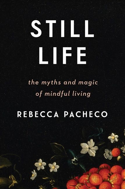 Book cover image: Still Life: The Myths and Magic of Mindful Living