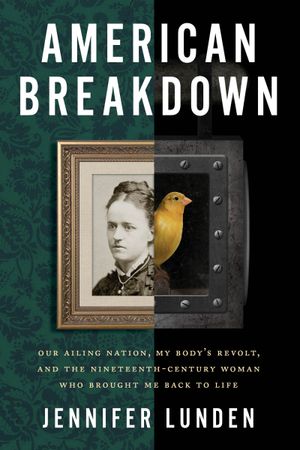 Book cover image: American Breakdown: Our Ailing Nation, My Body’s Revolt, and the Nineteenth-Century Woman Who Brought Me Back to Life