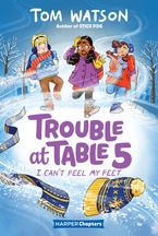 Trouble at Table 5 #4: I Can’t Feel My Feet Hardcover  by Tom Watson
