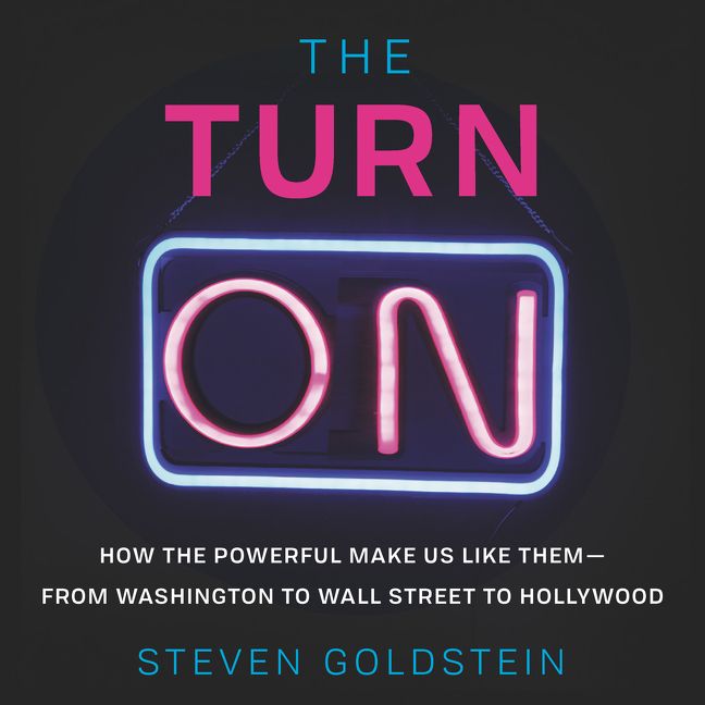 Book cover image: The Turn-On: How the Powerful Make Us Like Them-from Washington to Wall Street to Hollywood