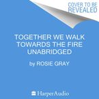 Together We Walk Towards the Fire Downloadable audio file UBR by Rosie Gray