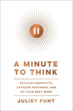 A Minute to Think: Reclaim Creativity, Conquer Busyness, and Do Your Best Work Book cover image: A Minute to Think: Reclaim Creativity, Conquer Busyness, and Do Your Best Work