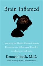 Book cover image: Brain Inflamed: Uncovering the Hidden Causes of Anxiety, Depression, and Other Mood Disorders in Adolescents and Teens
