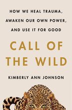 Book cover image: Call of the Wild: How We Heal Trauma, Awaken Our Own Power, and Use It For Good