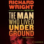 The Man Who Lived Underground Downloadable audio file UBR by Richard Wright
