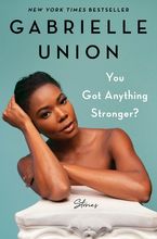 You Got Anything Stronger? Hardcover  by Gabrielle Union