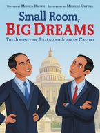Small Room, Big Dreams: The Journey of Julián and Joaquin Castro Hardcover  by Monica Brown