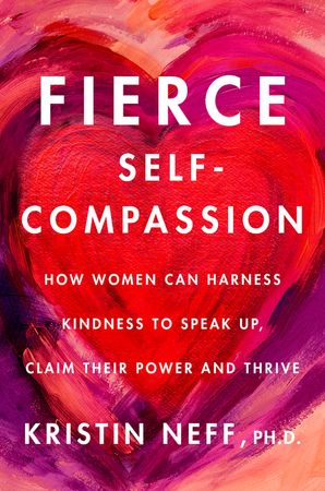 Book cover image: Fierce Self-Compassion: How Women Can Harness Kindness to Speak Up, Claim Their Power, and Thrive