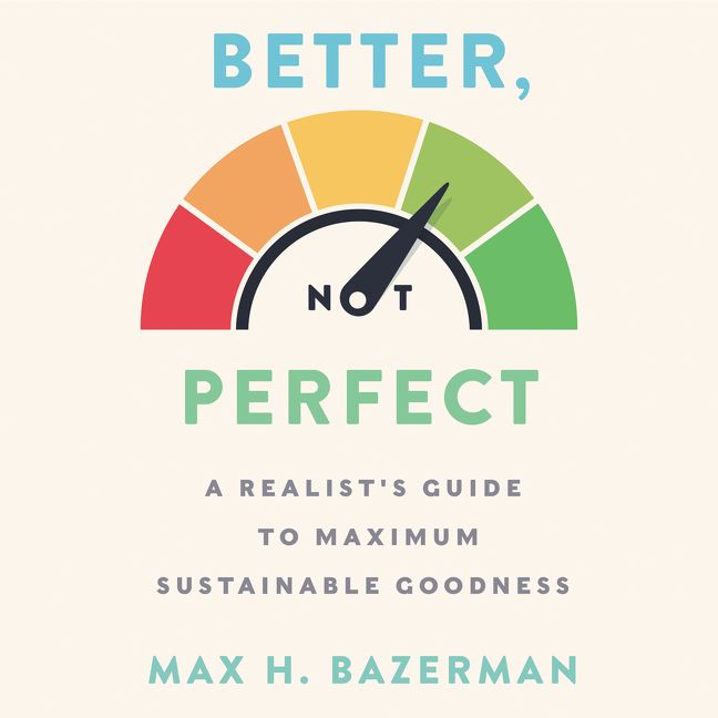 Book cover image: Better, Not Perfect: A Realist's Guide to Maximum Sustainable Goodness