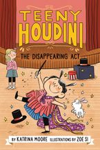 Teeny Houdini #1: The Disappearing Act Hardcover  by Katrina Moore