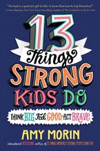 13 Things Strong Kids Do: Think Big, Feel Good, Act Brave Hardcover  by Amy Morin