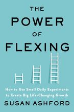 The Power of Flexing: How to Use Small Daily Experiments to Create Big Life-Changing Growth Book cover image: The Power of Flexing: How to Use Small Daily Experiments to Create Big Life-Changing Growth