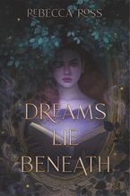 Dreams Lie Beneath Hardcover  by Rebecca Ross