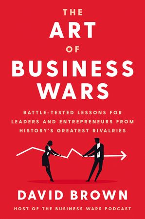 Book cover image: The Art of Business Wars: Battle-Tested Lessons for Leaders and Entrepreneurs from History's Greatest Rivalries