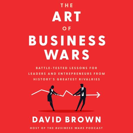 Book cover image: The Art of Business Wars: Battle-Tested Lessons for Leaders and Entrepreneurs from History's Greatest Rivalries