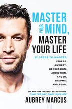 Book cover image: Master Your Mind, Master Your Life: 12 Steps to Master Stress, Anxiety, Depression, Addiction, Anger, Trauma, and Fear