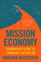 Mission Economy: A Moonshot Guide to Changing Capitalism Book cover image: Mission Economy: A Moonshot Guide to Changing Capitalism