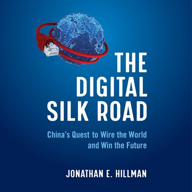 Book cover image: The Digital Silk Road: China's Quest to Wire the World and Win the Future