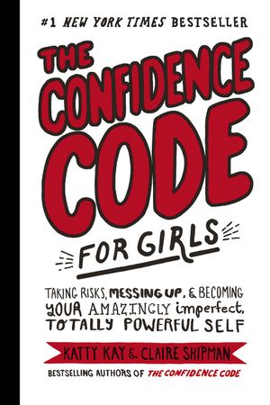 Book cover image: The Confidence Code for Girls (): Taking Risks, Messing Up, & Becoming Your Amazingly Imperfect, Totally Powerful Self | #1 New York Times Bestseller