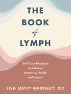 Book cover image: The Book of Lymph: Self-Care Practices to Enhance Immunity, Health, and Beauty
