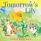 Tomorrow's Lily Hardcover  by Chris Raschka