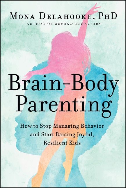 Book cover image: Brain-Body Parenting: How to Stop Managing Behavior and Start Raising Joyful, Resilient Kids | National Bestseller