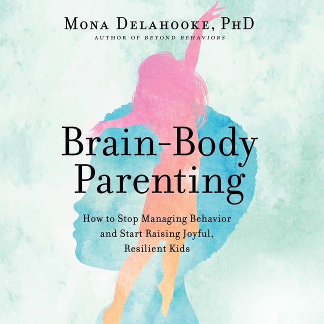 Book cover image: Brain-Body Parenting: How to Stop Managing Behavior and Start Raising Joyful, Resilient Kids | National Bestseller
