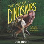 The Age of Dinosaurs Downloadable audio file UBR by Steve Brusatte