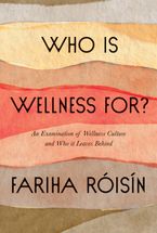 Book cover image: Who Is Wellness For?: An Examination of Wellness Culture and Who It Leaves Behind