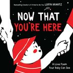 Now That You're Here Board book  by Loryn Brantz