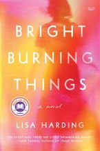 Bright Burning Things Hardcover  by Lisa Harding