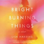 Bright Burning Things Downloadable audio file UBR by Lisa Harding