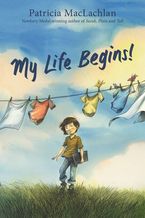 My Life Begins! Hardcover  by Patricia MacLachlan