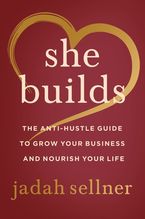 She Builds: The Anti-Hustle Guide to Grow Your Business and Nourish Your Life Book cover image: She Builds: The Anti-Hustle Guide to Grow Your Business and Nourish Your Life