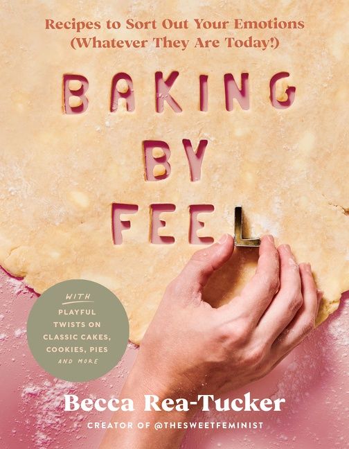 Book cover image: Baking By Feel: Recipes to Sort Out Your Emotions (Whatever They Are Today!)