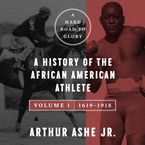 A Hard Road to Glory, Volume 1 (1619-1918) Downloadable audio file UBR by Arthur Ashe