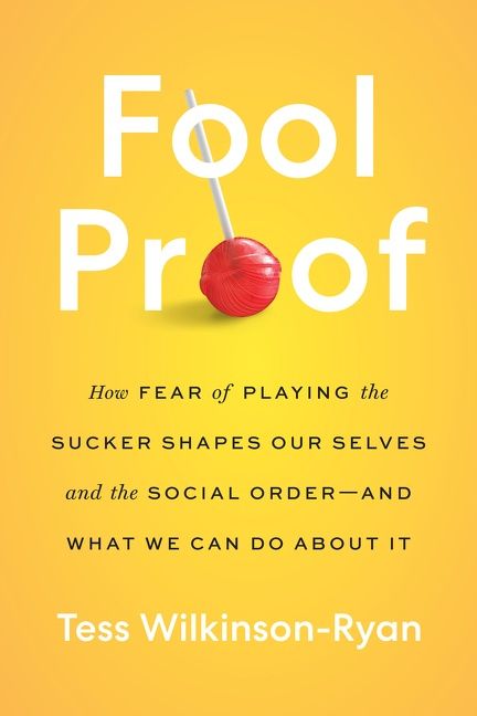 Book cover image: Fool Proof: How Fear of Playing the Sucker Shapes Our Selves and the Social Order—and What We Can Do About It