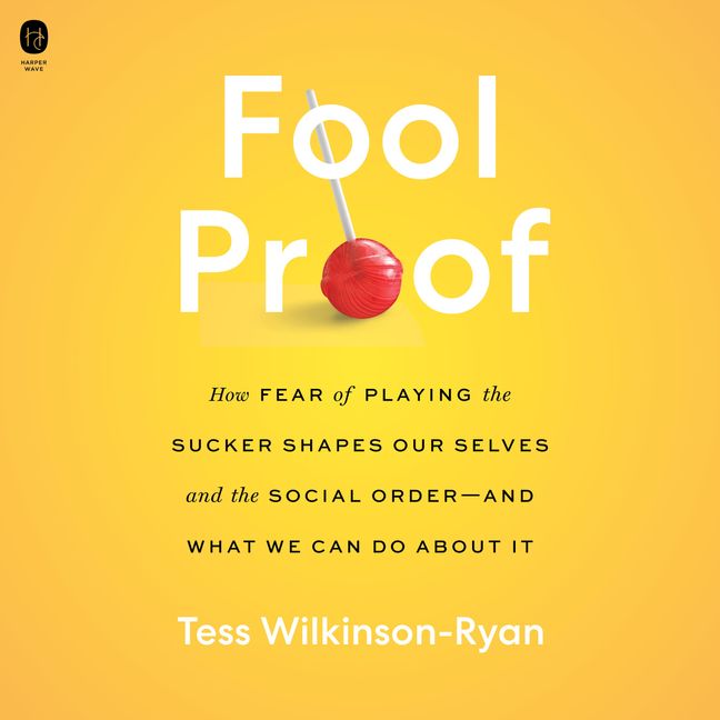 Book cover image: Fool Proof: How Fear of Playing the Sucker Shapes Our Selves and the Social Order—and What We Can Do About It