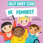 Ally Baby Can: Be Feminist Hardcover  by Nyasha Williams