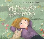 My Thoughts Have Wings by Maggie Smith,Leanne Hatch
