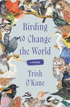 Birding to Change the World by Trish O