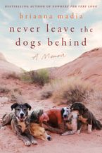 Never Leave the Dogs Behind by Brianna Madia
