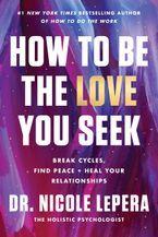 How to Be the Love You Seek by Dr. Nicole LePera