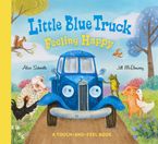 Little Blue Truck Feeling Happy: A Touch-and-Feel Book by Alice Schertle