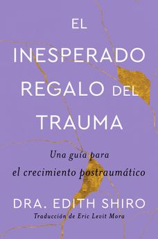 The Unexpected Gift of Trauma \ El inesperado regalo del trauma (Spanish ed.)