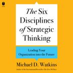 The Six Disciplines of Strategic Thinking Downloadable audio file UBR by Michael D. Watkins
