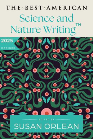 The Best American Science & Nature Writing 2025